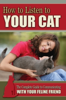 Image for How to listen to your cat  : the complete guide to communicating with your feline friend