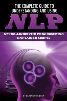 Image for The complete guide to understanding and using NLP: neuro-linguistic programming explained simply