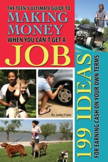 Image for Teen's Ultimate Guide to Making Money When You Can't Get a Job: 199 Ideas for Earning Cash On Your Own Terms