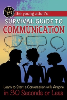 Image for The young adult's survival guide to communication  : learn to start a conversation with anyone in 30 seconds or less