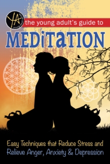Image for Young Adult's Guide to Meditation Easy Techniques That Reduce Stress and Relieve Anger, Anxiety & Depression