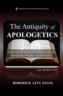 Image for Antiquity of Apologetics: Exploring the Biblical Foundation for the Apologetic Ministry and Discipline