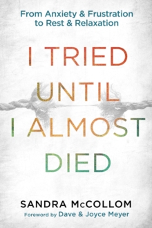 Image for I Tried Until I Almost Died: From Anxiety and Frustration to Rest and Relaxation