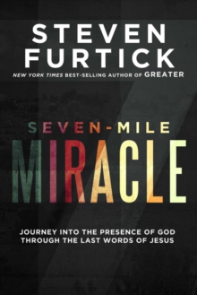 Image for Seven-mile miracle: journey into the presence of God through the last words of Jesus