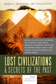 Exposed, Uncovered, and Declassified: Lost Civilizations & Secrets of the Past: Original Essays by Erich Von Daniken, Philip Coppens, Frank Joseph, Oberon Zell-Ravenheart, Steven Sora, Nick Redfern, Marie D. Jones & Larry Flaxman, and Thomas G. Brophy