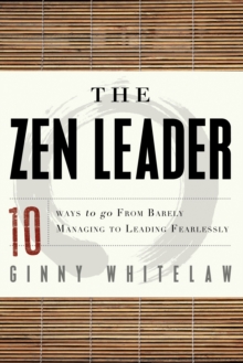 ZEN Leader: 10 Ways to Go from Barely Managing to Leading Fearlessly
