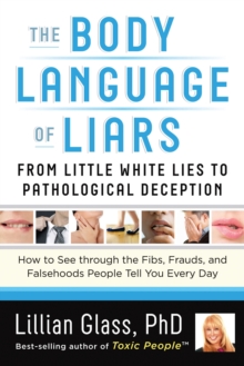 The Body Language of Liars: From Little White Lies to Pathological Deception – How to See Through the Fibs, Frauds, and Falsehoods People Tell You Every Day