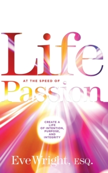 Image for Life at the Speed of Passion Life: Create a Life of Intention, Purpose and Integrity