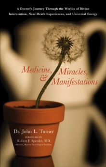 Image for Medicine, miracles, and manifestations: a doctor's journey through the worlds of divine intervention, near-death experiences, and universal energy