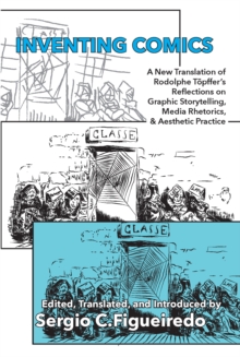 Image for Inventing comics: a new translation of Rodolphe Tèopffer's reflections on graphic storytelling, media rhetorics, and aesthetic practice