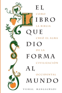 El libro que dio forma al mundo: Como la Biblia creo el alma de la civilizacion occidental