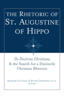 Image for The rhetoric of St. Augustine of Hippo  : De Doctrina Christiana & the search for a distinctly Christian rhetoric