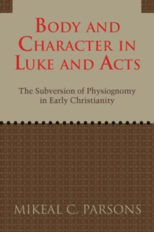 Image for Body and Character in Luke and Acts : The Subversion of Physiognomy in Early Christianity