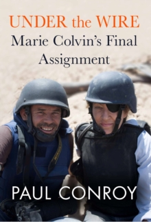 Image for Under the wire: Marie Colvin's last assignment