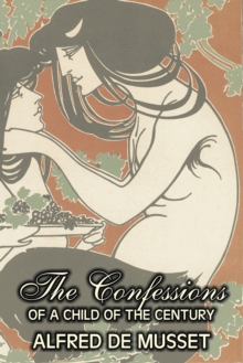 Image for The Confessions of a Child of the Century by Alfred de Musset, Fiction, Classics, Historical, Psychological