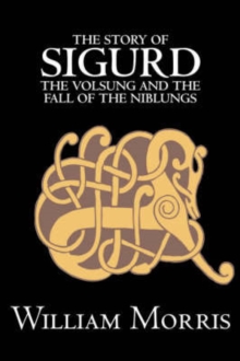 Image for The Story of Sigurd the Volsung and the Fall of the Niblungs by Wiliam Morris, Fiction, Legends, Myths, & Fables - General