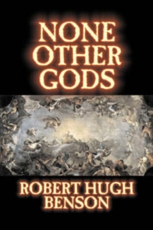 Image for None Other Gods by Robert Hugh Benson, Fiction, Classics, History, Science Fiction