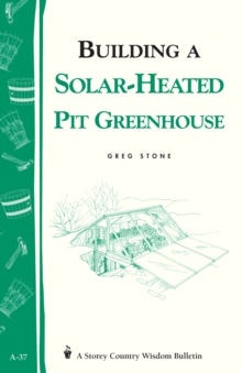 Image for Building a Solar-Heated Pit Greenhouse: Storey's Country Wisdom Bulletin A-37