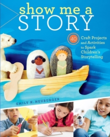 Image for Show me a story  : 40 craft projects and activities to spark children's storytelling
