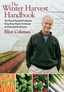 The Winter Harvest Handbook: Year Round Vegetable Production Using Deep-Organic Techniques and Unheated Greenhouses