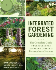 Image for Integrated forest gardening  : the complete guide to polycultures and plant guilds in permaculture systems