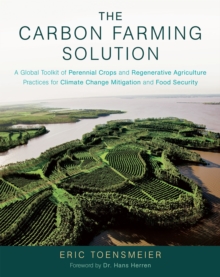 Image for The carbon farming solution  : a global toolkit of perennial crops and regenerative agriculture practices for climate change mitigation and food security
