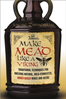Image for Make mead like a Viking  : traditional techniques for brewing natural, wild-fermented, honey-based wines and beers