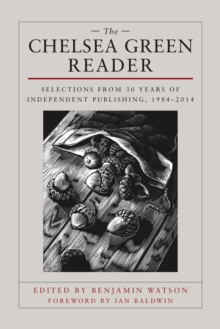 Image for The Chelsea Green reader: selections from 30 years of independent publishing, 1984-2014