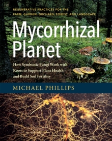 Image for Mycorrhizal planet  : how symbiotic fungi work with roots to support plant health and build soil fertility