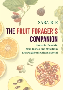 Image for The fruit forager's companion: ferments, desserts, main dishes, and more from your neighborhood and beyond