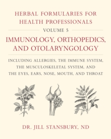 Herbal Formularies for Health Professionals, Volume 5: Immunology, Orthopedics, and Otolaryngology, including Allergies, the Immune System, the Musculoskeletal System, and the Eyes, Ears, Nose, Mouth, and Throat