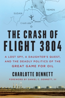 Image for The crash of flight 3804  : a lost spy, a daughter's quest, and the deadly politics of the great game for oil