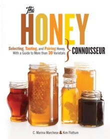 Image for The honey connoisseur: selecting, tasting, and pairing honey, with a guide to more than 30 varietals