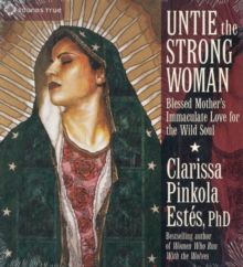 Image for Untie the strong woman  : blessed mother's immaculate love for the wild soul