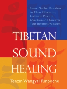 Image for Tibetan sound healing: seven guided practices to clear obstacles, cultivate positive qualities, and uncover your inherent wisdom