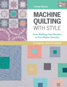 Image for Machine Quilting with Style : From Walking-Foot Wonders to Free-Motion Favorites