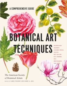 Image for Botanical art techniques  : a comprehensive guide to watercolor, graphite, colored pencil, vellum, pen and ink, egg tempera, oils, printmaking, and more