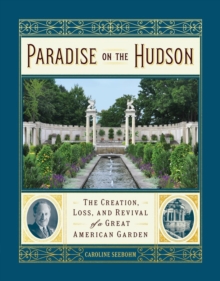 Paradise on the Hudson: The Creation, Loss, and Revival of a Gilded Age Garden