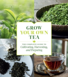 Image for Grow your own tea  : the complete guide to cultivating, harvesting, and preparing