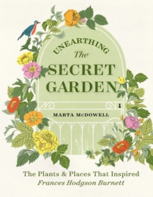 Image for Unearthing The secret garden  : the plants and places that inspired Frances Hodgson Burnett