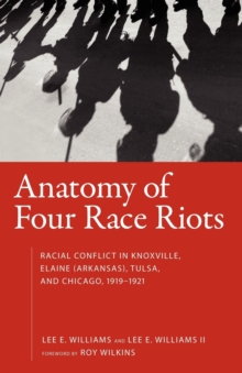 Image for Anatomy of Four Race Riots : Racial Conflict in Knoxville, Elaine (Arkansas), Tulsa, and Chicago, 1919-1921