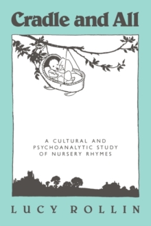 Image for Cradle and All : A Cultural and Psychoanalytic Study of Nursery Rhymes