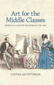 Image for Art for the Middle Classes : America's Illustrated Magazines of the 1840s