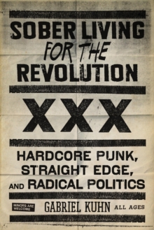 Sober Living for the Revolution: Hardcore Punk, Straight Edge, and Radical Politics