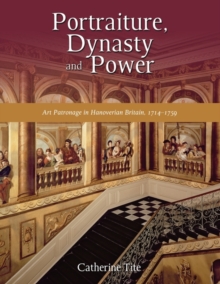 Image for Portraiture, Dynasty and Power : Art Patronage in Hanoverian Britain, 1714-1759