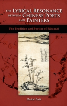 Image for The lyrical resonance between Chinese poets and painters  : the tradition and poetics of tihuashi