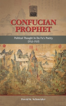 Image for Confucian Prophet  : political thought in Du Fu's poetry (752-757)