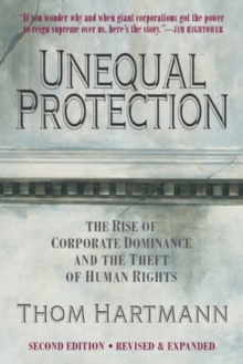 Unequal Protection: The Rise of Corporate Dominance and the Theft of Human Rights