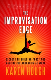 Image for The Improvisation Edge: Secrets to Building Trust and Radical Collaboration at Work