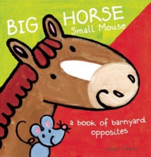 Image for Big horse small mouse  : a book of barnyard opposites